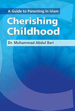 Cherishing Childhood A Guide To Parenting In Islam